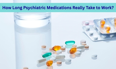 How Long Psychiatric Medications Really Take to Work