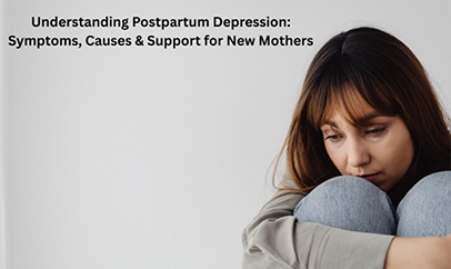 Understanding Postpartum Depression: Symptoms, Causes & Support for New Mothers
